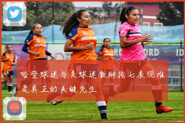 哈登球迷与美球迷激辩抢七表现谁是真正的关键先生