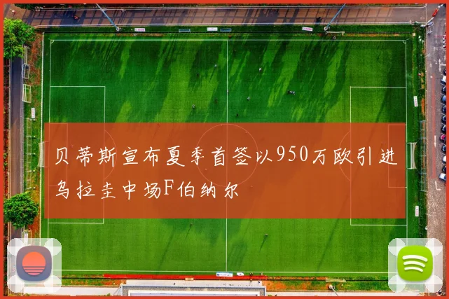贝蒂斯宣布夏季首签以950万欧引进乌拉圭中场F伯纳尔